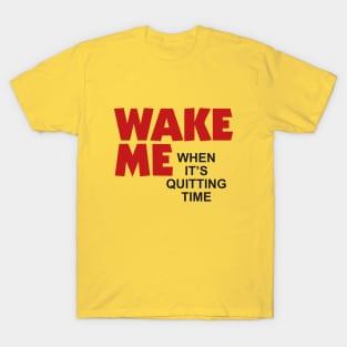 Wake Me When It’s Quitting Time T-Shirt